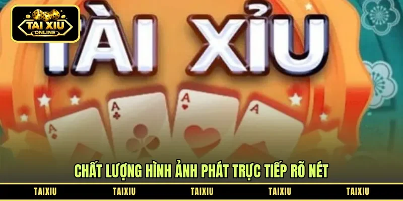 Chất lượng hình ảnh phát trực tiếp rõ nét