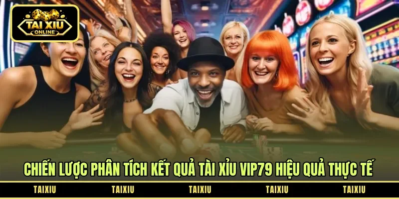 Chiến lược phân tích kết quả tài xỉu Vip79 hiệu quả thực tế