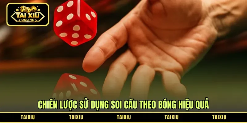 Chiến lược sử dụng soi cầu theo bóng hiệu quả