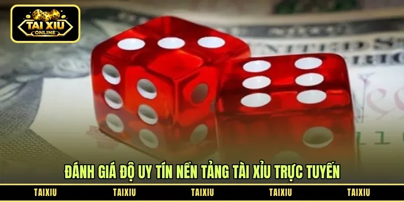 Đánh giá độ uy tín nền tảng tài xỉu trực tuyến