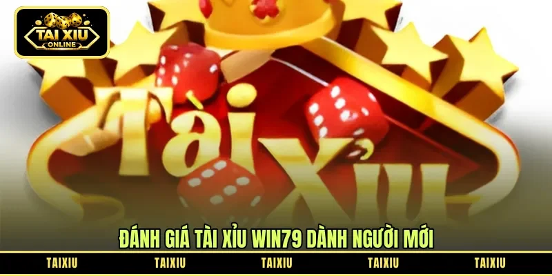 Đánh giá tài xỉu Win79 dành người mới