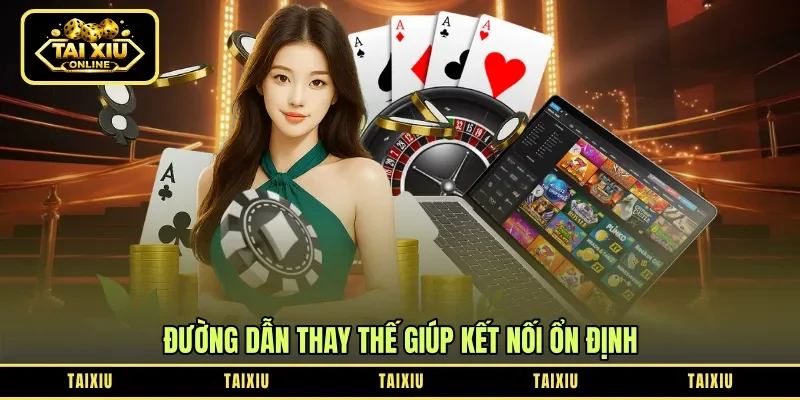 Đường dẫn thay thế giúp kết nối ổn định