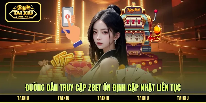 Đường dẫn truy cập Zbet ổn định cập nhật liên tục