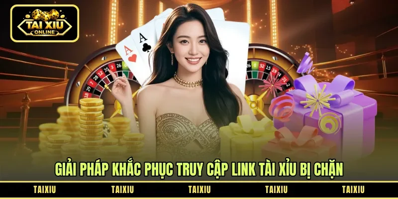 Giải pháp khắc phục truy cập link tài xỉu bị chặn