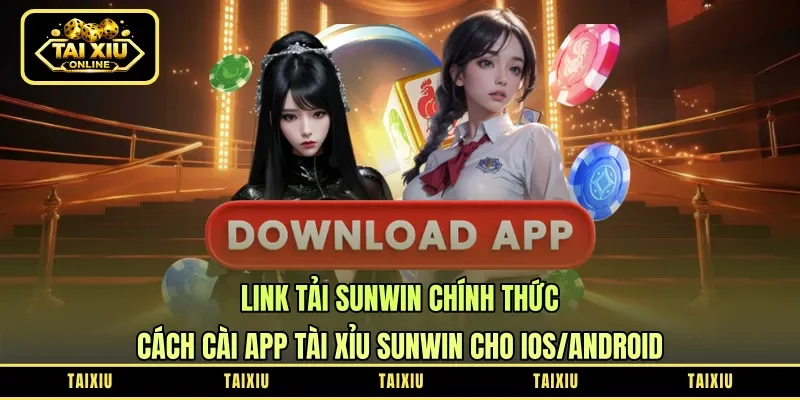 Link Tải Sunwin Chính Thức: Cách Cài App Tài Xỉu Sunwin Cho iOS/Android