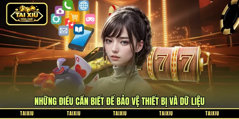 Những điều cần biết để bảo vệ thiết bị và dữ liệu 