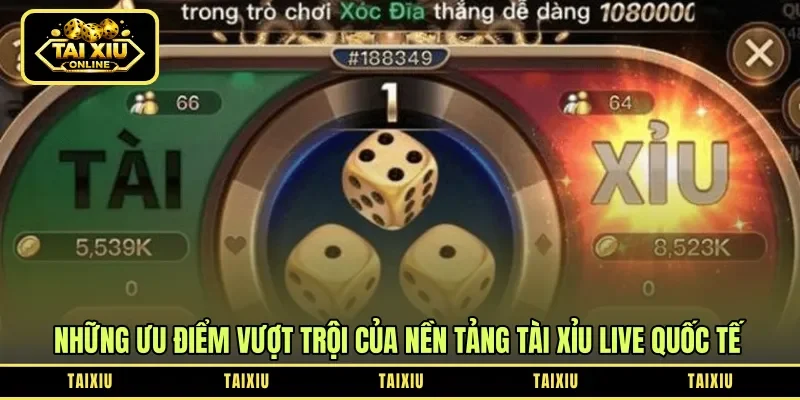 Những ưu điểm vượt trội của nền tảng tài xỉu live quốc tế