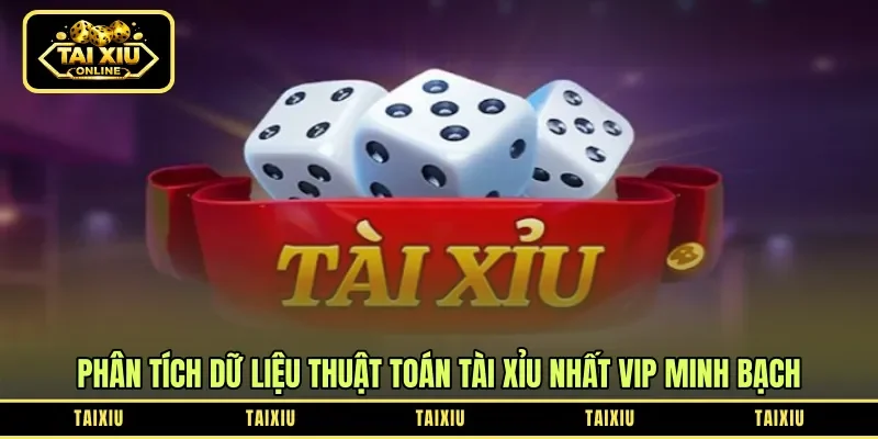 Phân tích dữ liệu thuật toán tài xỉu Nhất Vip minh bạch 