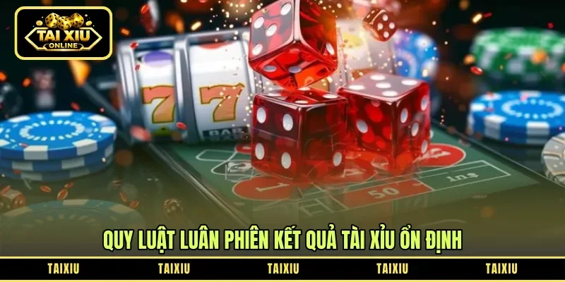Quy luật luân phiên kết quả tài xỉu ổn định