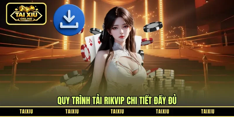 Quy trình tải Rikvip chi tiết đầy đủ