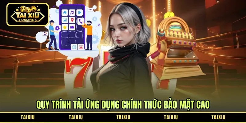 Quy trình tải ứng dụng chính thức bảo mật cao