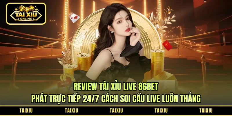 Review Tài Xỉu Live 86bet: Phát Trực Tiếp 24/7 – Cách Soi Cầu Live Luôn Thắng