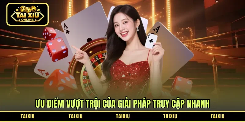 Ưu điểm vượt trội của giải pháp truy cập nhanh