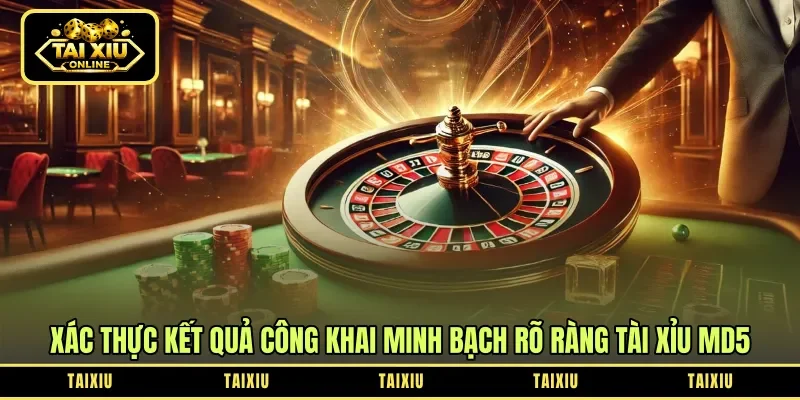 Xác thực kết quả công khai minh bạch rõ ràng tài xỉu MD5